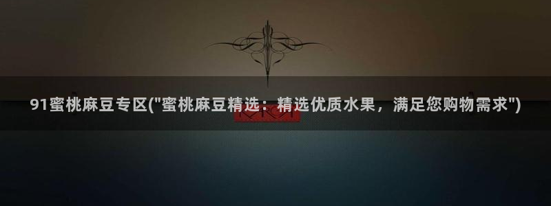 麻豆专区二：91蜜桃麻豆专区(\