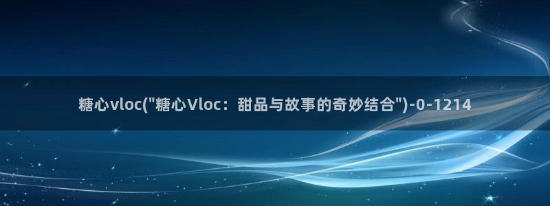 糖心vlog演员哪个好看：糖心vloc(\