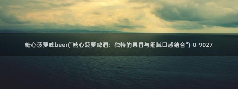糖心vlog】：糖心菠萝啤beer(\