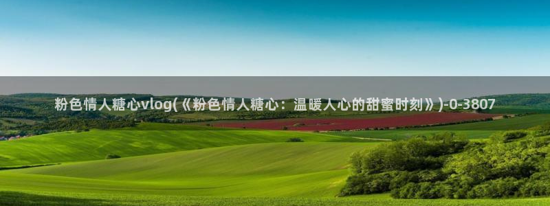 糖心vlog萝莉：粉色情人糖心vlog(《粉色情人糖