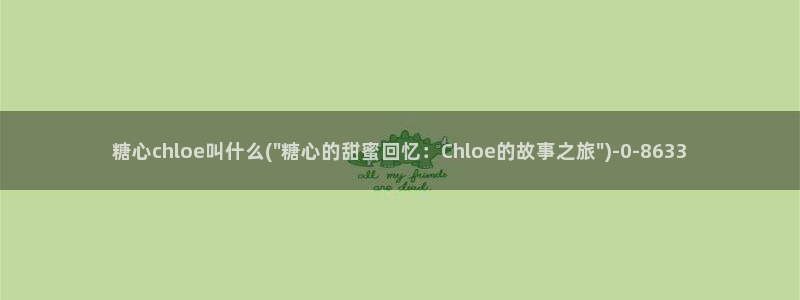 糖心vlog女主：糖心chloe叫什么(\